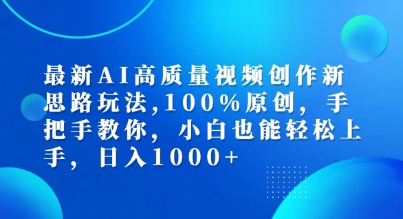 最新AI高质量视频创作新思路玩法，100%原创，手把手教你，小白也能轻松上手跨境课程-外贸教程-精品网课-电商运营课库课堂
