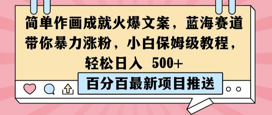 简单作画成就火爆文案，蓝海赛道带你暴力涨粉，小白保姆级教程，轻松日入5张跨境课程-外贸教程-精品网课-电商运营课库课堂