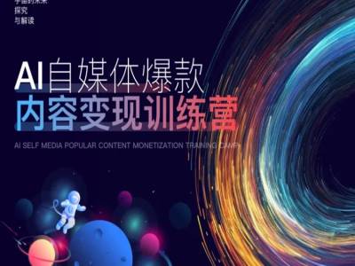 AI自媒体爆款内容变现训练营，20%底层逻辑，60%实操方法，20%案例拆解(即学即用)跨境课程-外贸教程-精品网课-电商运营课库课堂