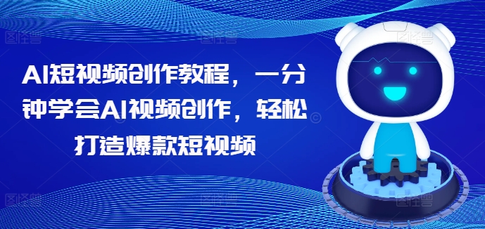 AI短视频创作教程，一分钟学会AI视频创作，轻松打造爆款短视频跨境课程-外贸教程-精品网课-电商运营课库课堂