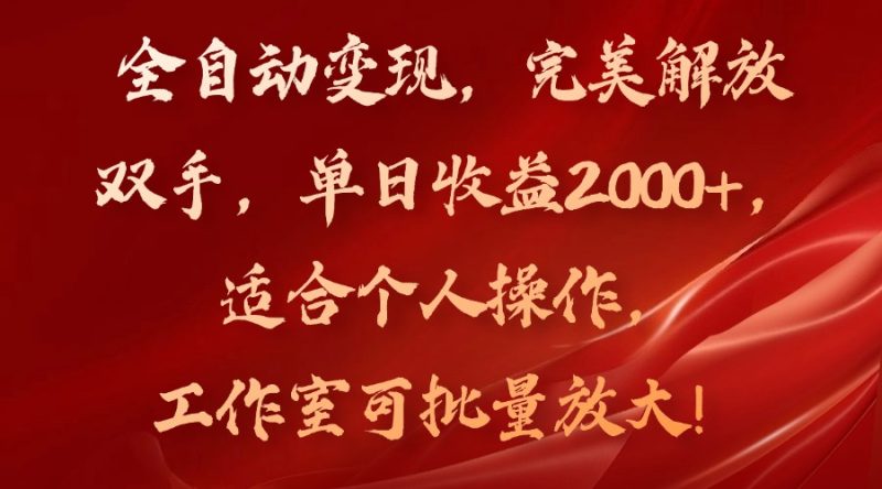 全自动变现，完美解放双手，单日收益2000+，适合个人操作，工作室可批…跨境课程-外贸教程-精品网课-电商运营课库课堂