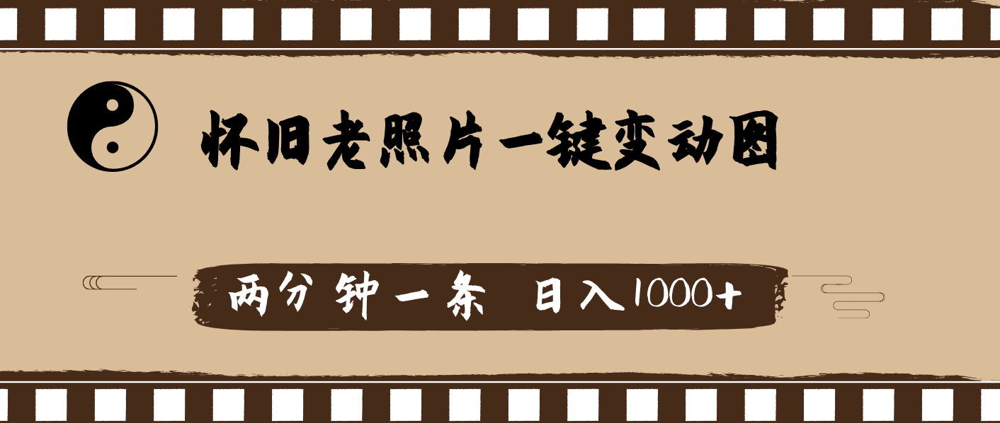 怀旧老照片，AI一键变动图，两分钟一条，日入1000+跨境课程-外贸教程-精品网课-电商运营课库课堂