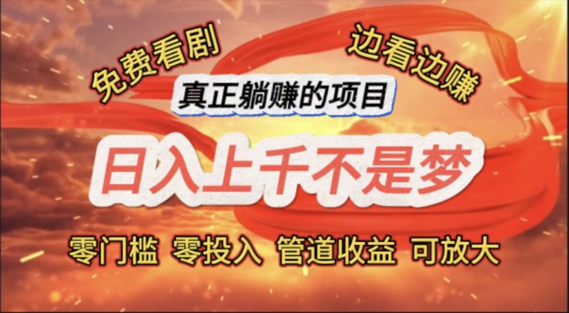 免费看剧，边看边赚，日入上千不是梦，一个真正的躺赚项目跨境课程-外贸教程-精品网课-电商运营课库课堂