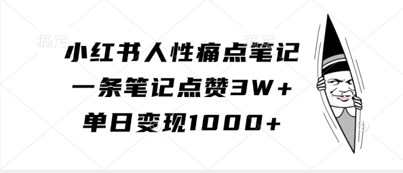 小红书人性痛点笔记，一条笔记点赞3W+，单日变现1000+跨境课程-外贸教程-精品网课-电商运营课库课堂
