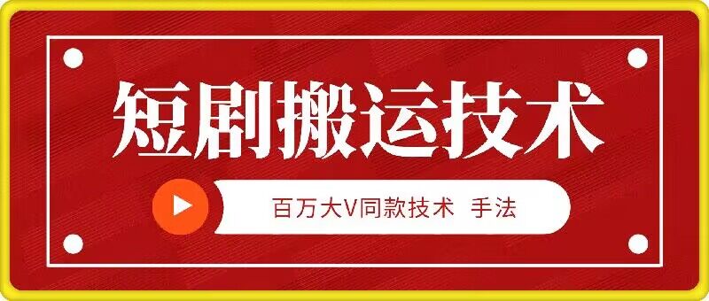 9月百万大V同款短剧搬运技术，稳定新技术，5分钟一个作品跨境课程-外贸教程-精品网课-电商运营课库课堂