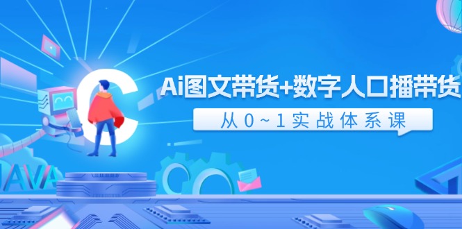 Ai 图文带货+数字人口播带货，从0~1实战体系课（43节）跨境课程-外贸教程-精品网课-电商运营课库课堂
