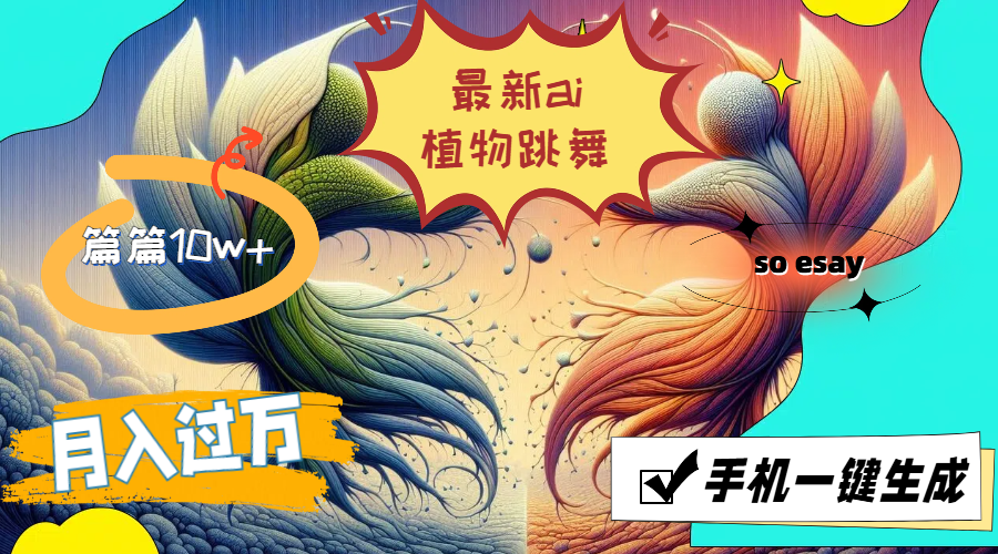 最新ai植物跳舞，篇篇10w+，手机一键生成，月入过万跨境课程-外贸教程-精品网课-电商运营课库课堂