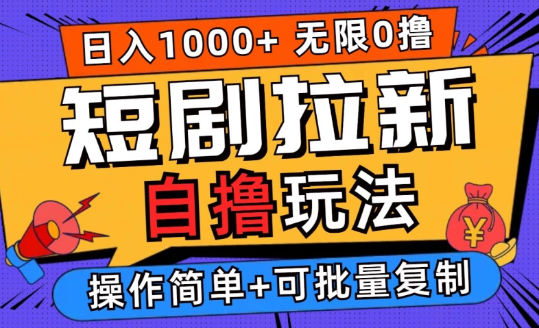 2024短剧拉新自撸玩法，无需注册登录，无限零撸，批量操作日入过千跨境课程-外贸教程-精品网课-电商运营课库课堂