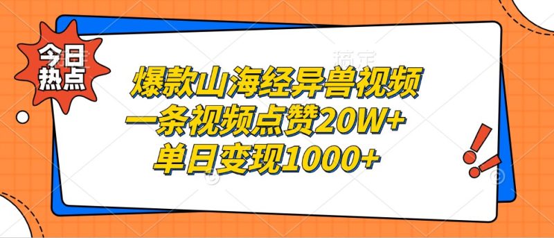 爆款山海经异兽视频，一条视频点赞20W+，单日变现1000+跨境课程-外贸教程-精品网课-电商运营课库课堂