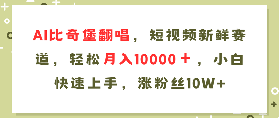 AI比奇堡翻唱歌曲，短视频新鲜赛道，轻松月入10000＋，小白快速上手，…跨境课程-外贸教程-精品网课-电商运营课库课堂