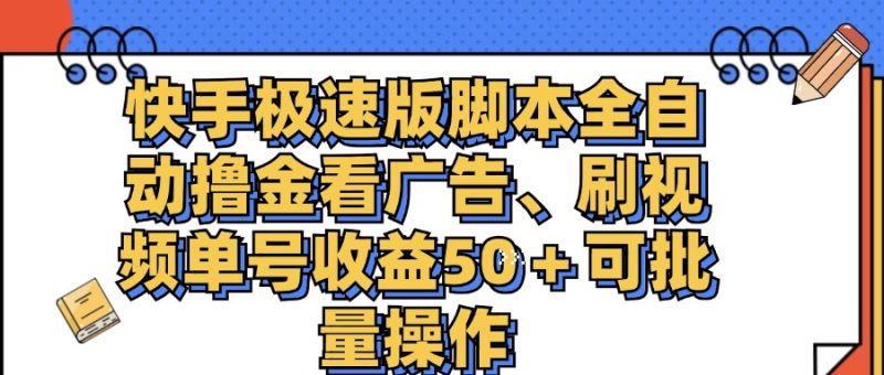 快手极速版脚本全自动撸金看广告、刷视频单号收益50＋可批量操作跨境课程-外贸教程-精品网课-电商运营课库课堂