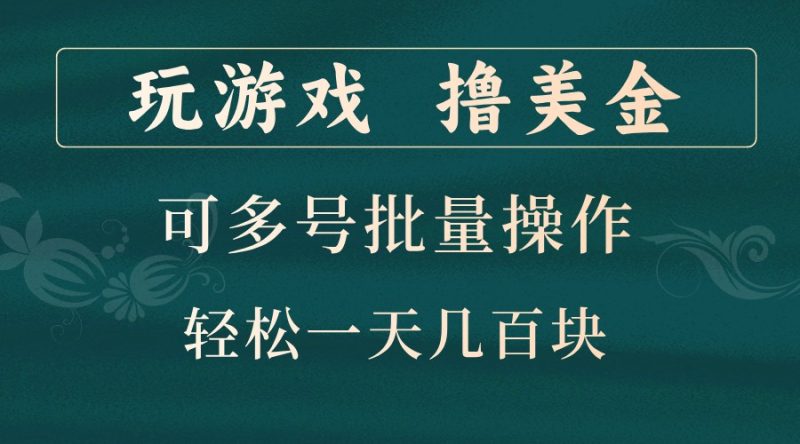 玩游戏撸美金，可多号批量操作，边玩边赚钱，一天几百块轻轻松松！跨境课程-外贸教程-精品网课-电商运营课库课堂