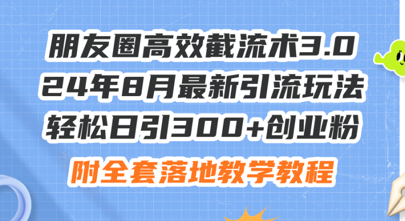 朋友圈高效截流术3.0,24年8月最新引流玩法,轻松日引300+创业粉,附全…跨境课程-外贸教程-精品网课-电商运营课库课堂
