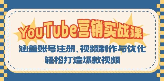 YouTube营销实战课：涵盖账号注册、视频制作与优化，轻松打造爆款视频跨境课程-外贸教程-精品网课-电商运营课库课堂