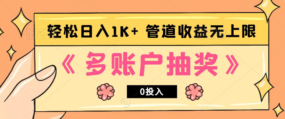 多账号抽奖，0投入也能赚收益，轻松日入1k+，管道收益无上限跨境课程-外贸教程-精品网课-电商运营课库课堂