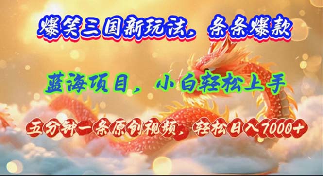 爆笑三国新玩法每条都爆，视频收益 7000+，5 分钟原创，多种变现爽歪歪跨境课程-外贸教程-精品网课-电商运营课库课堂