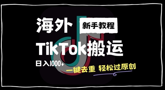 2024最新海外TikTok搬运玩法，一键去重轻松过原创，新手无经验也能日入1k跨境课程-外贸教程-精品网课-电商运营课库课堂
