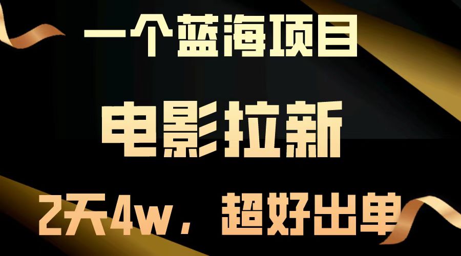 【蓝海项目】电影拉新，两天搞了近4w，超好出单，直接起飞跨境课程-外贸教程-精品网课-电商运营课库课堂
