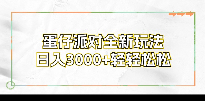 蛋仔派对全新玩法，日入3000+轻轻松松跨境课程-外贸教程-精品网课-电商运营课库课堂