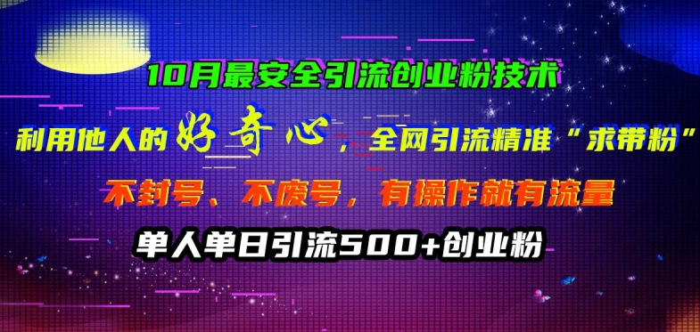 10月最安全引流创业粉技术，利用他人的好奇心全网引流精准“求带粉”不封号、不废号跨境课程-外贸教程-精品网课-电商运营课库课堂