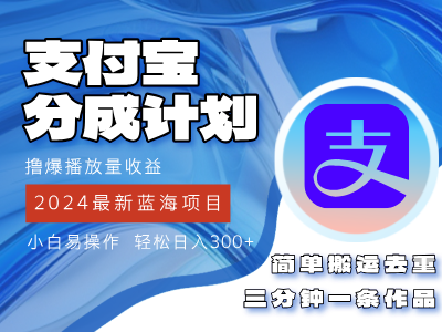 2024蓝海项目，支付宝分成计划项目，教你刷爆播放量收益，三分钟一条作…跨境课程-外贸教程-精品网课-电商运营课库课堂