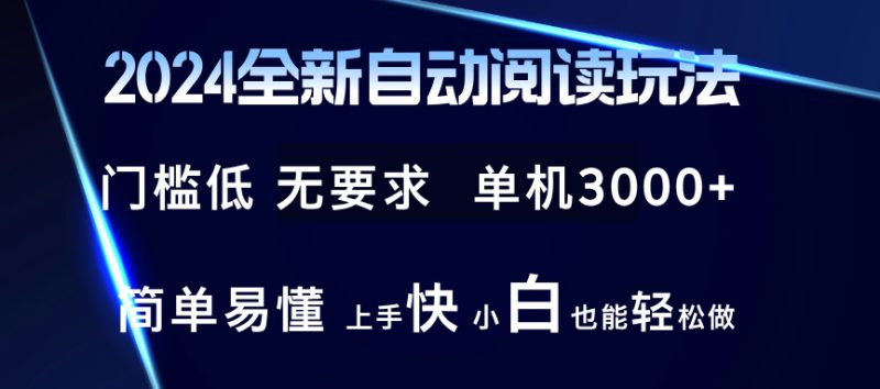 2024全新自动阅读玩法 全新技术 全新玩法 单机3000+ 小白也能玩的转 也…跨境课程-外贸教程-精品网课-电商运营课库课堂