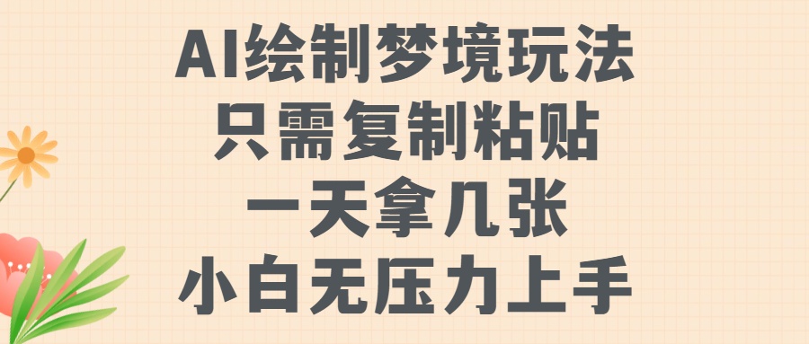 AI绘制梦境玩法，只需要复制粘贴，一天轻松拿几张，小白无压力上手跨境课程-外贸教程-精品网课-电商运营课库课堂