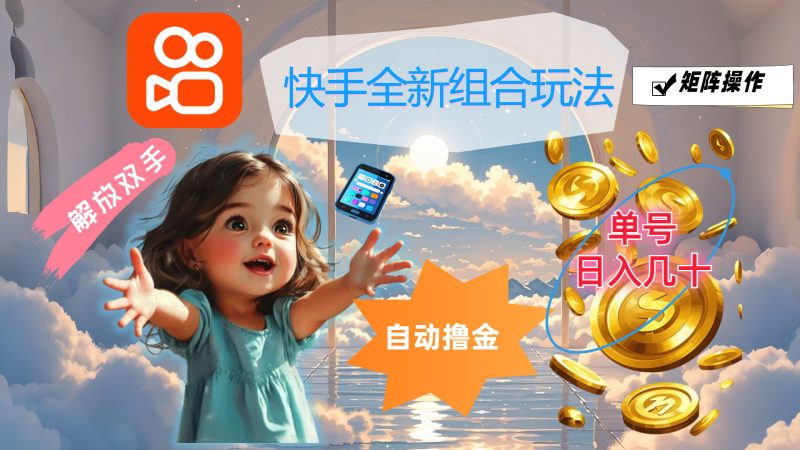 快手全新组合玩法，解放双手，自动撸金，单号日入几十，可矩阵操作跨境课程-外贸教程-精品网课-电商运营课库课堂