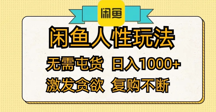 闲鱼人性玩法 无需屯货 日入1000+ 激发贪欲 复购不断跨境课程-外贸教程-精品网课-电商运营课库课堂