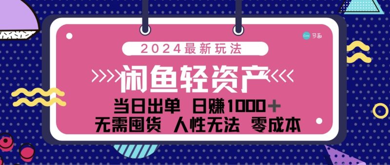 闲鱼轻资产 日赚1000＋ 当日出单 0成本 利用人性玩法 不断复购跨境课程-外贸教程-精品网课-电商运营课库课堂