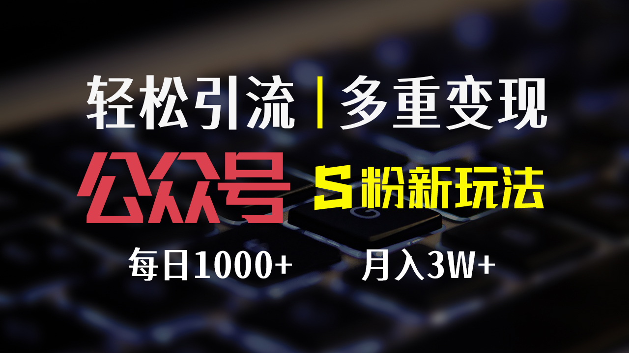 公众号S粉新玩法，简单操作、多重变现，每日收益1000+跨境课程-外贸教程-精品网课-电商运营课库课堂
