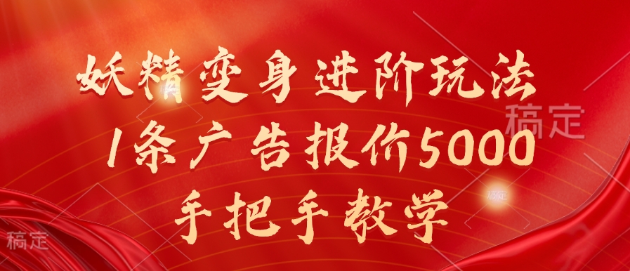 妖精变身进阶玩法，1条广告报价5000，手把手教学跨境课程-外贸教程-精品网课-电商运营课库课堂