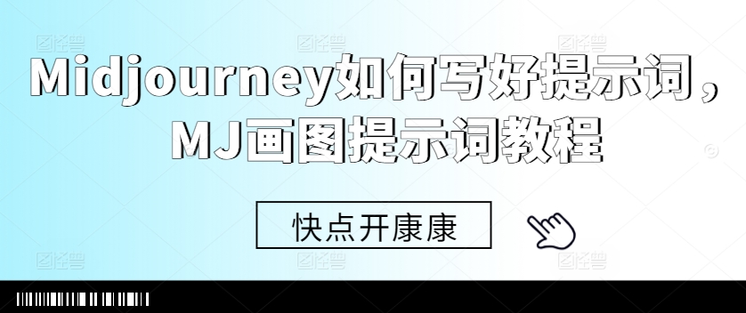 Midjourney如何写好提示词，MJ画图提示词教程跨境课程-外贸教程-精品网课-电商运营课库课堂
