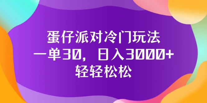 蛋仔派对冷门玩法，一单30，日入3000+轻轻松松跨境课程-外贸教程-精品网课-电商运营课库课堂