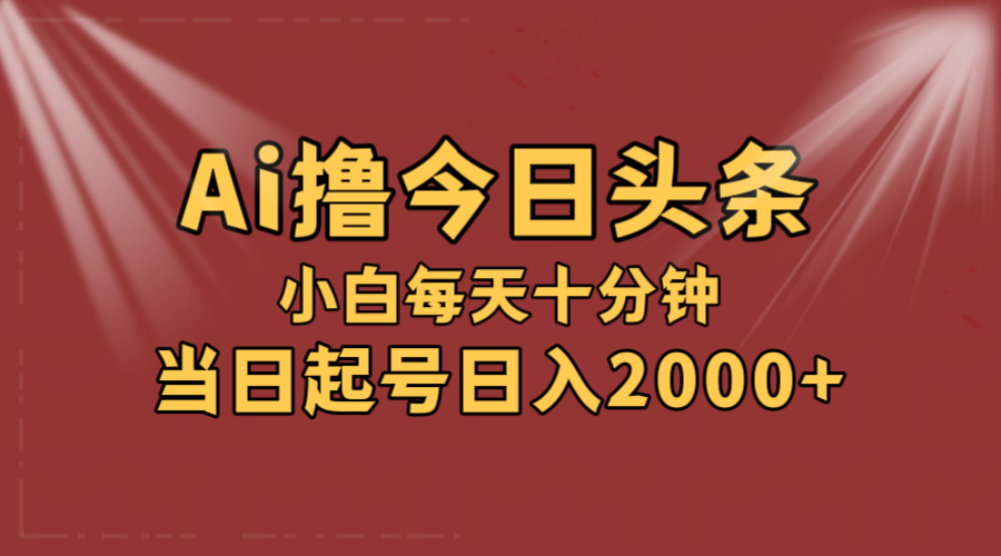 AI撸爆款头条，当天起号，可矩阵，第二天见收益，小白无脑轻松日入2000+跨境课程-外贸教程-精品网课-电商运营课库课堂