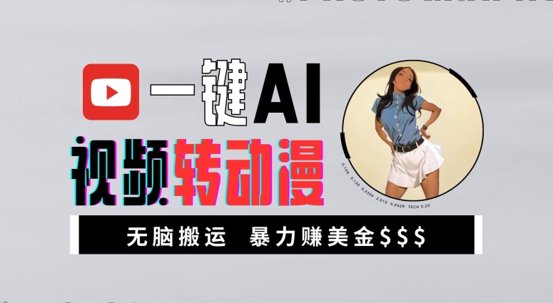 一键AI视频转动漫，高收益暴力玩法，无脑搬运，新手也能轻松月入1万跨境课程-外贸教程-精品网课-电商运营课库课堂