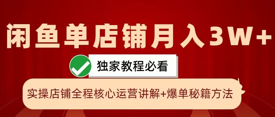 闲鱼单店铺月入3W+实操展示，爆单核心秘籍，一学就会跨境课程-外贸教程-精品网课-电商运营课库课堂