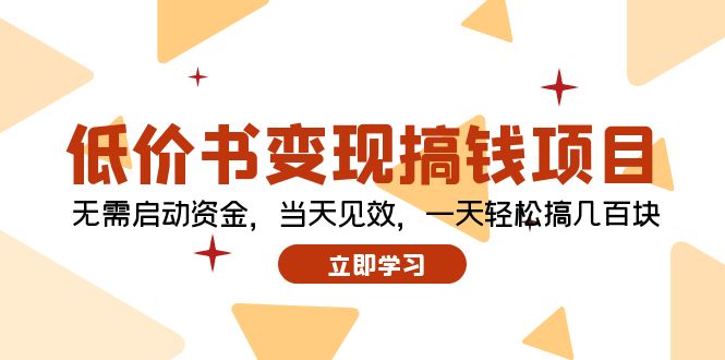 低价书变现搞钱项目：无需启动资金，当天见效，一天轻松搞几百块跨境课程-外贸教程-精品网课-电商运营课库课堂