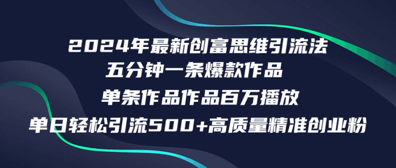 2024年最新创富思维日引流500+精准高质量创业粉,五分钟一条百万播放量…跨境课程-外贸教程-精品网课-电商运营课库课堂