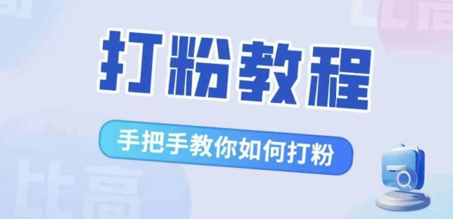 比高·打粉教程，手把手教你如何打粉，解决你的流量焦虑跨境课程-外贸教程-精品网课-电商运营课库课堂