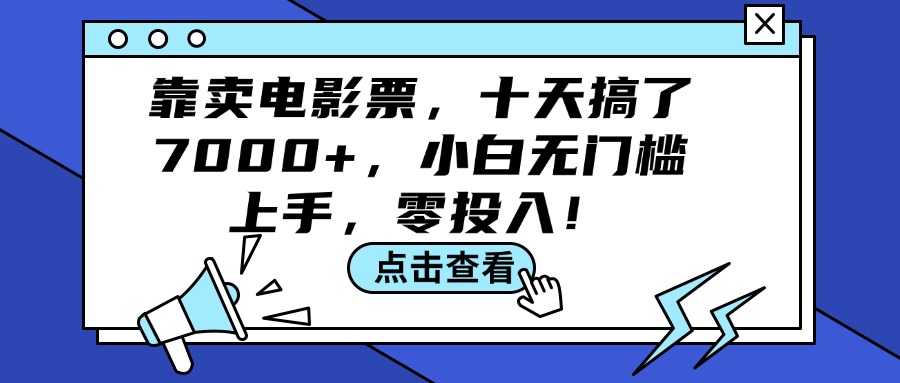 靠卖电影票，十天搞了7000+，小白无门槛上手，零投入！跨境课程-外贸教程-精品网课-电商运营课库课堂