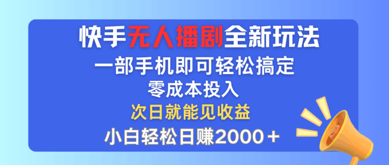 快手无人播剧全新玩法,一部手机就可以轻松搞定,零成本投入,小白轻松…跨境课程-外贸教程-精品网课-电商运营课库课堂