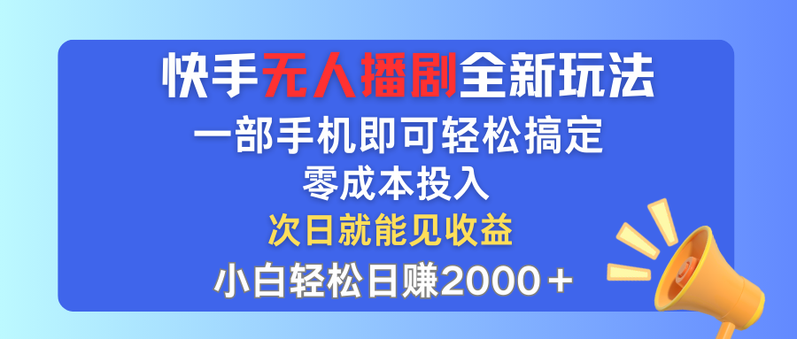 快手无人播剧全新玩法，一部手机就可以轻松搞定，零成本投入，小白轻松…跨境课程-外贸教程-精品网课-电商运营课库课堂