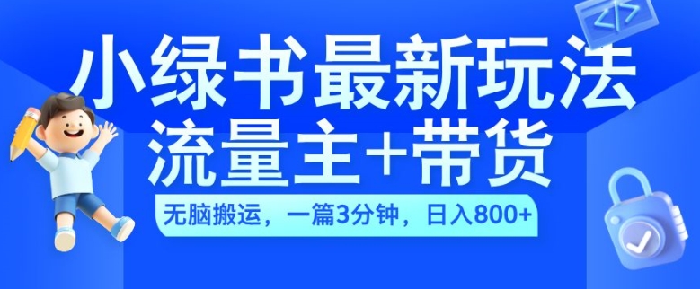 2024小绿书流量主+带货最新玩法，AI无脑搬运，一篇图文3分钟，日入几张跨境课程-外贸教程-精品网课-电商运营课库课堂