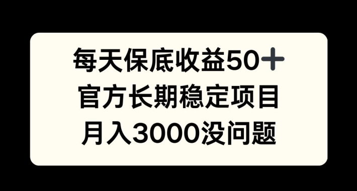 每天收益保底50+，官方长期稳定项目，月入3000没问题跨境课程-外贸教程-精品网课-电商运营课库课堂