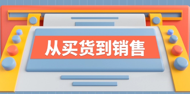 《从买货到销售》系列课，全方位提升你的时尚行业竞争力跨境课程-外贸教程-精品网课-电商运营课库课堂