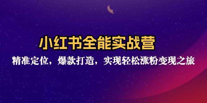 小红书全能实战营：精准定位，爆款打造，实现轻松涨粉变现之旅跨境课程-外贸教程-精品网课-电商运营课库课堂