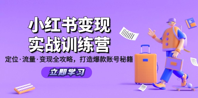 小红书变现实战训练营：定位·流量·变现全攻略，打造爆款账号秘籍跨境课程-外贸教程-精品网课-电商运营课库课堂