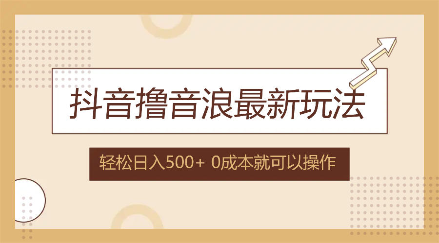 抖音撸音浪最新玩法，不需要露脸，小白轻松上手，0成本就可操作，日入500+跨境课程-外贸教程-精品网课-电商运营课库课堂