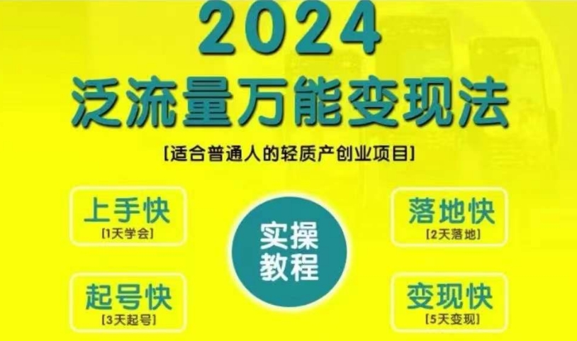 创业变现教学，2024泛流量万能变现法，适合普通人的轻质产创业项目跨境课程-外贸教程-精品网课-电商运营课库课堂